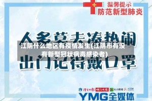 江阴什么地区有疫情发生(江阴市有没有新型冠状病毒感染者)