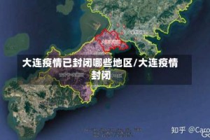 大连疫情已封闭哪些地区/大连疫情 封闭