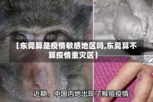 【东莞算是疫情敏感地区吗,东莞算不算疫情重灾区】