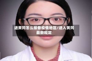 进黄冈怎么报备疫情地区/进入黄冈最新规定