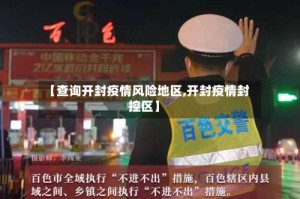 【查询开封疫情风险地区,开封疫情封控区】