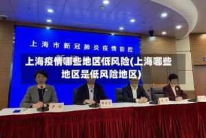 上海疫情哪些地区低风险(上海哪些地区是低风险地区)