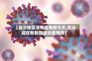 【临汾地区没有疫情吧今天,临汾现在有新冠肺炎疫情吗】