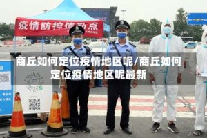 商丘如何定位疫情地区呢/商丘如何定位疫情地区呢最新