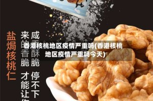 香港核桃地区疫情严重吗(香港核桃地区疫情严重吗今天)