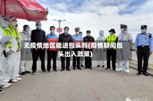 无疫情地区能进包头吗(疫情期间包头出入政策)