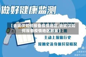 【去武汉如何报备疫情地区,去武汉如何报备疫情地区政策】