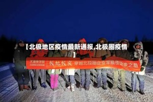 【北极地区疫情最新通报,北极圈疫情】