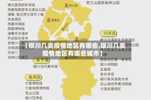 【银川几类疫情地区有哪些,银川几类疫情地区有哪些城市】