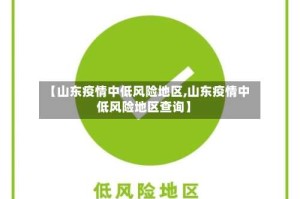 【山东疫情中低风险地区,山东疫情中低风险地区查询】