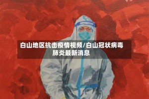 白山地区抗击疫情视频/白山冠状病毒肺炎最新消息