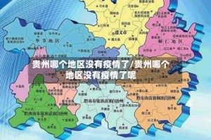 贵州哪个地区没有疫情了/贵州哪个地区没有疫情了呢