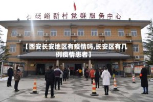 【西安长安地区有疫情吗,长安区有几例疫情患者】