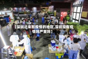 【深圳近来有疫情的地区,深圳现有疫情吗严重吗】