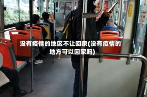 没有疫情的地区不让回家(没有疫情的地方可以回家吗)
