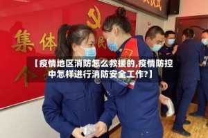 【疫情地区消防怎么救援的,疫情防控中怎样进行消防安全工作?】