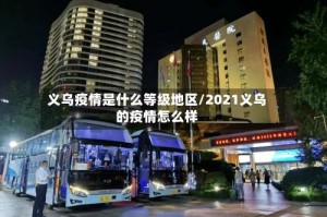义乌疫情是什么等级地区/2021义乌的疫情怎么样