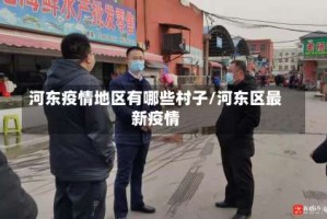 河东疫情地区有哪些村子/河东区最新疫情