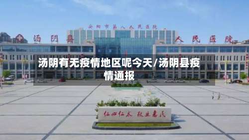汤阴有无疫情地区呢今天/汤阴县疫情通报-第2张图片