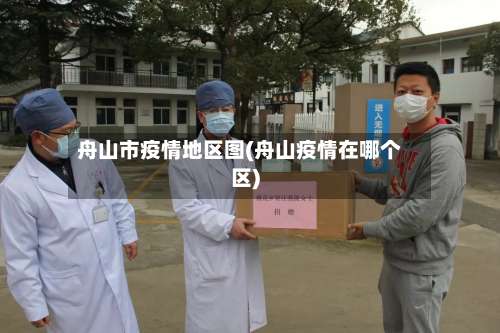 舟山市疫情地区图(舟山疫情在哪个区)-第1张图片