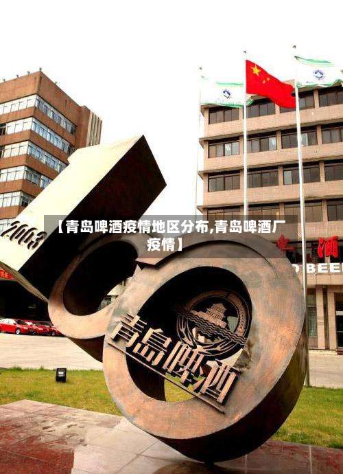【青岛啤酒疫情地区分布,青岛啤酒厂疫情】-第1张图片