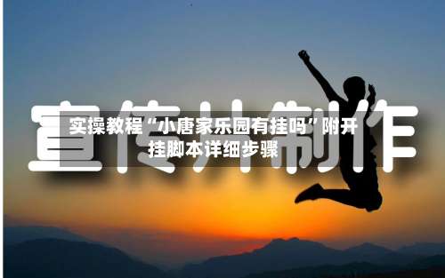 实操教程“小唐家乐园有挂吗”附开挂脚本详细步骤-第2张图片