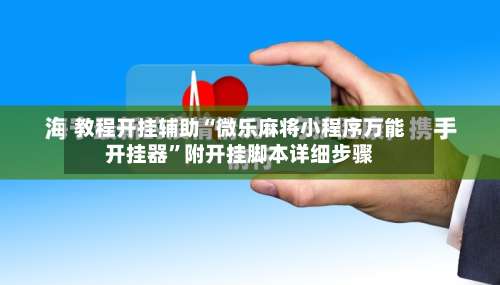 教程开挂辅助“微乐麻将小程序万能开挂器”附开挂脚本详细步骤-第1张图片