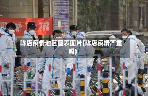 陈店疫情地区图表图片(陈店疫情严重吗)-第1张图片