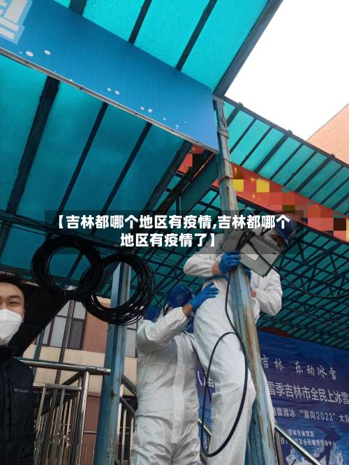 【吉林都哪个地区有疫情,吉林都哪个地区有疫情了】-第1张图片