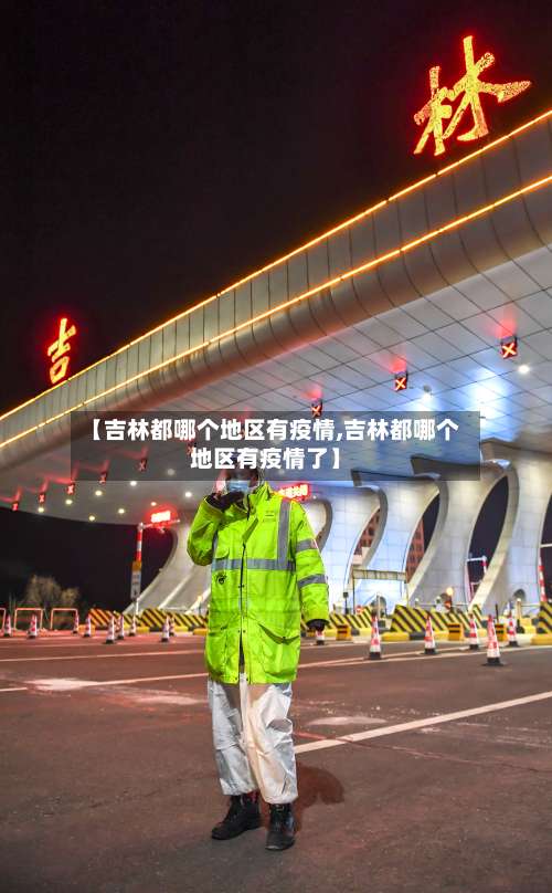 【吉林都哪个地区有疫情,吉林都哪个地区有疫情了】-第2张图片