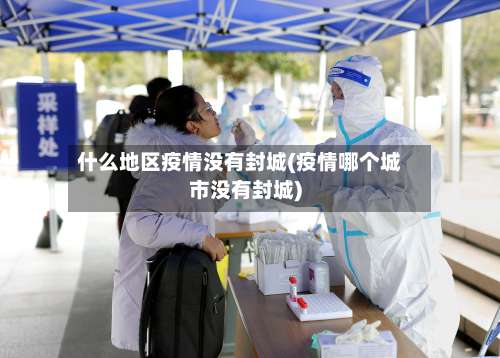 什么地区疫情没有封城(疫情哪个城市没有封城)-第2张图片