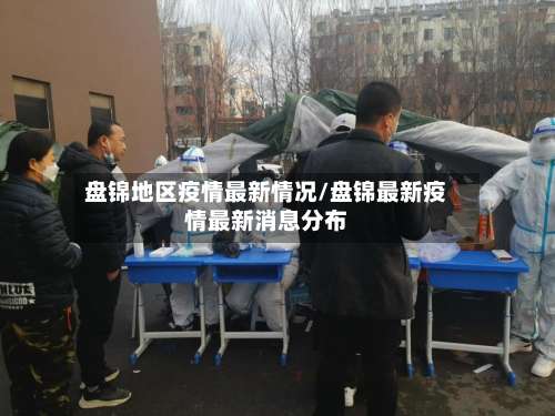 盘锦地区疫情最新情况/盘锦最新疫情最新消息分布-第1张图片
