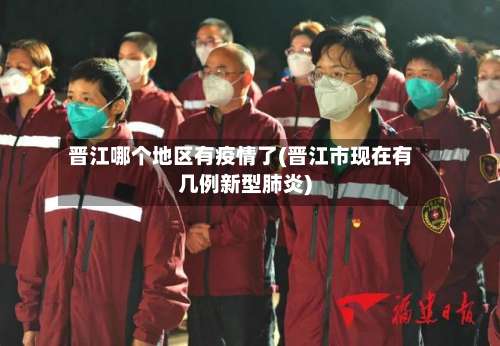 晋江哪个地区有疫情了(晋江市现在有几例新型肺炎)-第2张图片