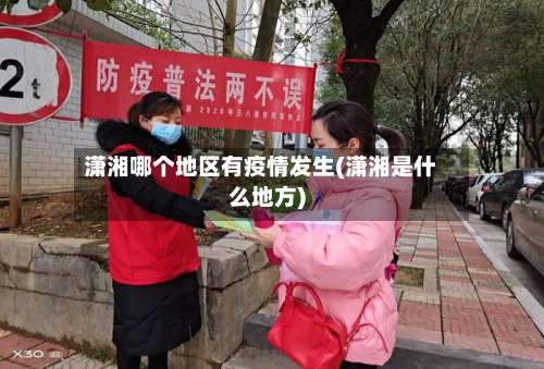 潇湘哪个地区有疫情发生(潇湘是什么地方)-第1张图片