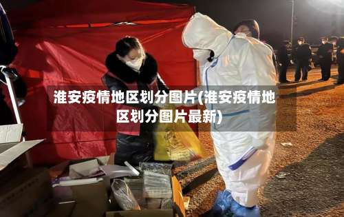 淮安疫情地区划分图片(淮安疫情地区划分图片最新)-第2张图片