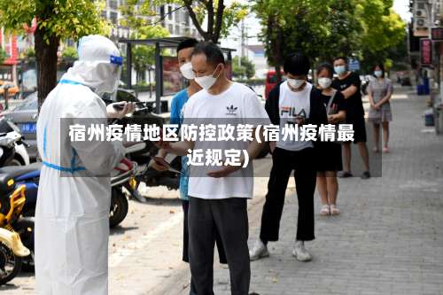 宿州疫情地区防控政策(宿州疫情最近规定)-第1张图片