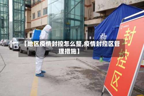 【地区疫情封控怎么整,疫情封控区管理措施】-第1张图片