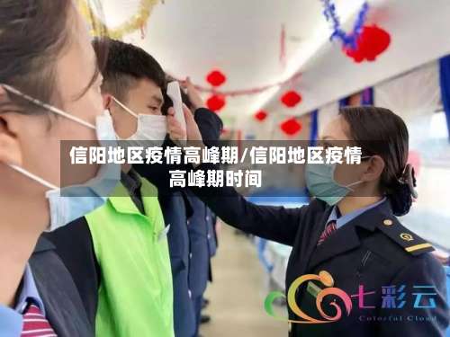 信阳地区疫情高峰期/信阳地区疫情高峰期时间-第1张图片