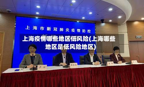 上海疫情哪些地区低风险(上海哪些地区是低风险地区)-第1张图片