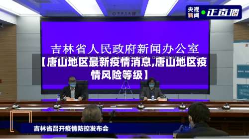 【唐山地区最新疫情消息,唐山地区疫情风险等级】-第1张图片