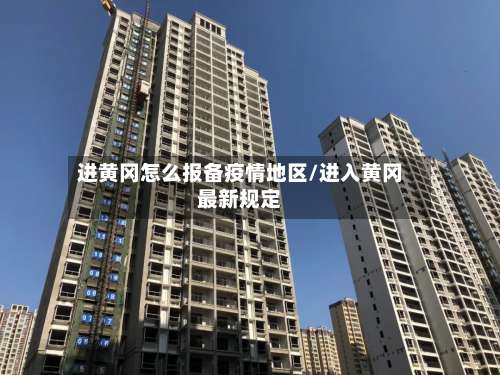进黄冈怎么报备疫情地区/进入黄冈最新规定-第3张图片