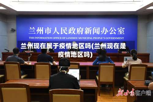 兰州现在属于疫情地区吗(兰州现在是疫情地区吗)-第1张图片