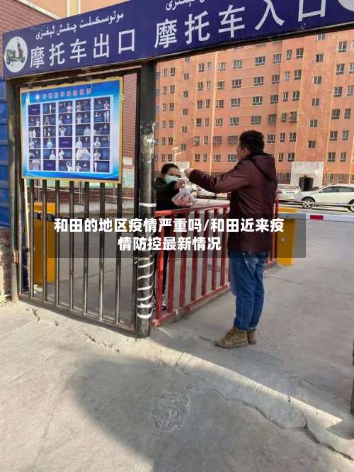 和田的地区疫情严重吗/和田近来疫情防控最新情况-第2张图片