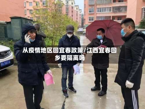 从疫情地区回宜春政策/江西宜春回乡要隔离吗-第2张图片