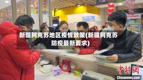新疆阿克苏地区疫情政策(新疆阿克苏防疫最新要求)-第1张图片
