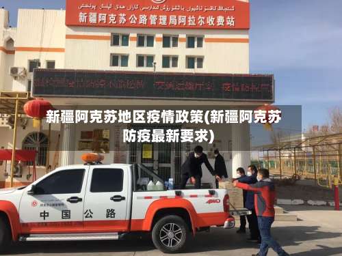 新疆阿克苏地区疫情政策(新疆阿克苏防疫最新要求)-第2张图片