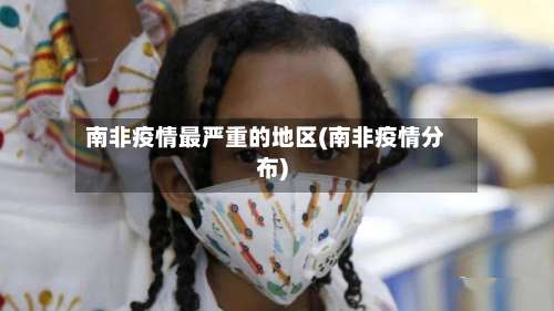 南非疫情最严重的地区(南非疫情分布)-第3张图片
