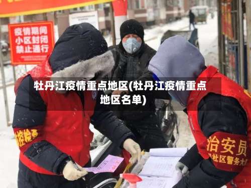 牡丹江疫情重点地区(牡丹江疫情重点地区名单)-第2张图片