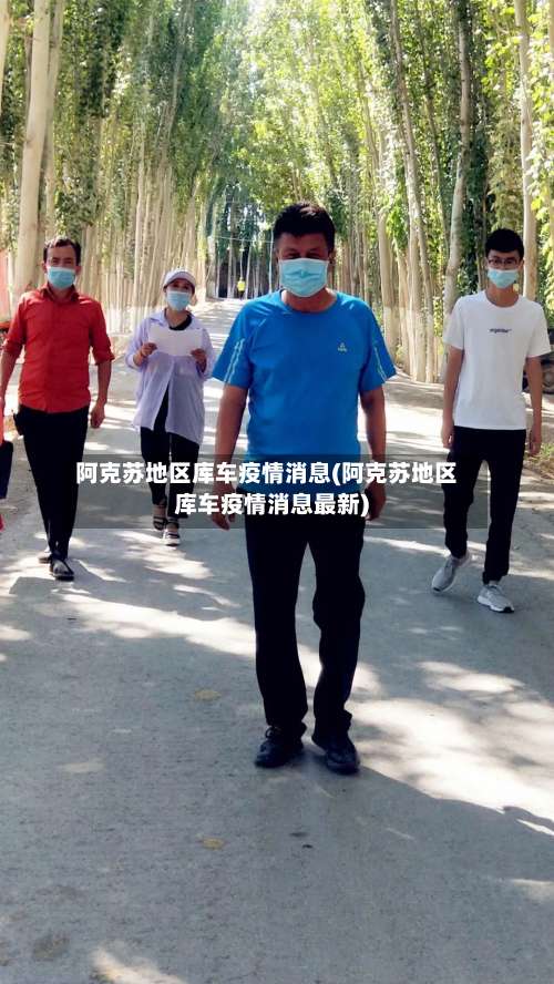 阿克苏地区库车疫情消息(阿克苏地区库车疫情消息最新)-第1张图片