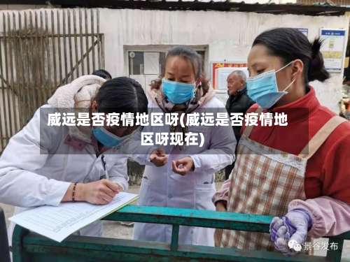 威远是否疫情地区呀(威远是否疫情地区呀现在)-第2张图片
